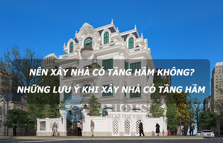 Có nên xây nhà có tầng hầm không? Những lưu ý khi xây nhà có tầng hầm