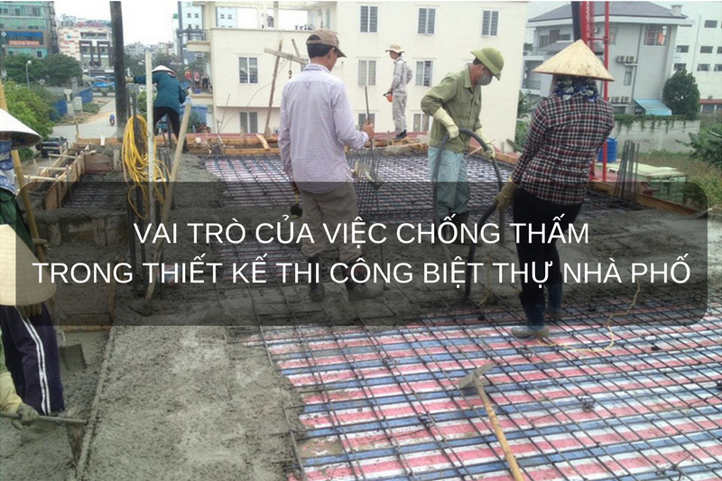 Vai trò của việc chống thấm trong thiết kế, thi công biệt thự nhà phố