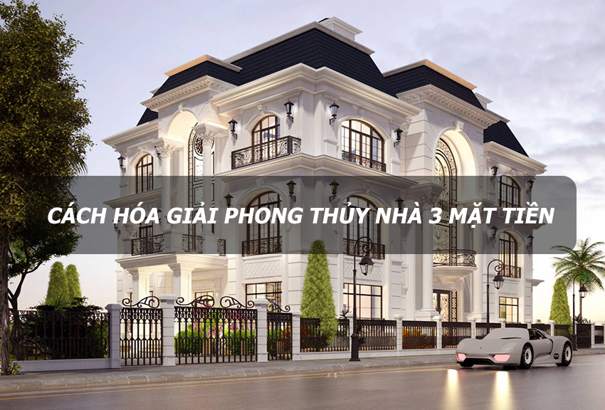 Nhà 3 mặt tiền tốt hay xấu? Cách hóa giải phong thủy nhà 3 mặt tiền