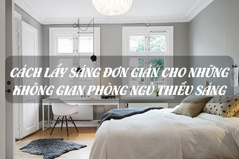 Mách bạn cách lấy sáng hiệu quả cho phòng ngủ thiếu sáng