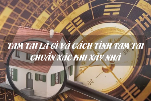 Tam tai là gì và cách tính Tam tai khi xây dựng nhà