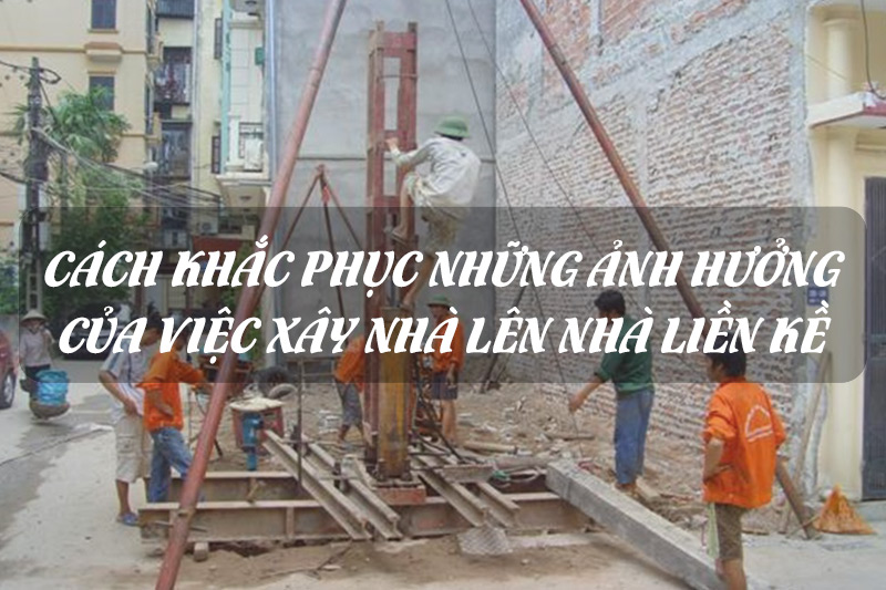 Khắc phục ảnh hưởng của việc xây nhà lên nhà liền kề