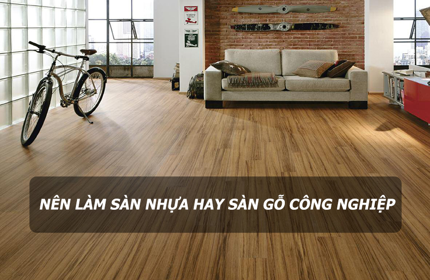 Nên làm sàn nhựa hay sàn gỗ công nghiệp cho nhà ở dân dụng