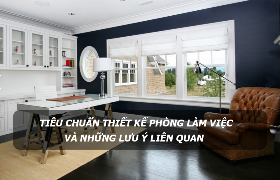 Tiêu chuẩn thiết kế nội thất phòng làm việc và những lưu ý