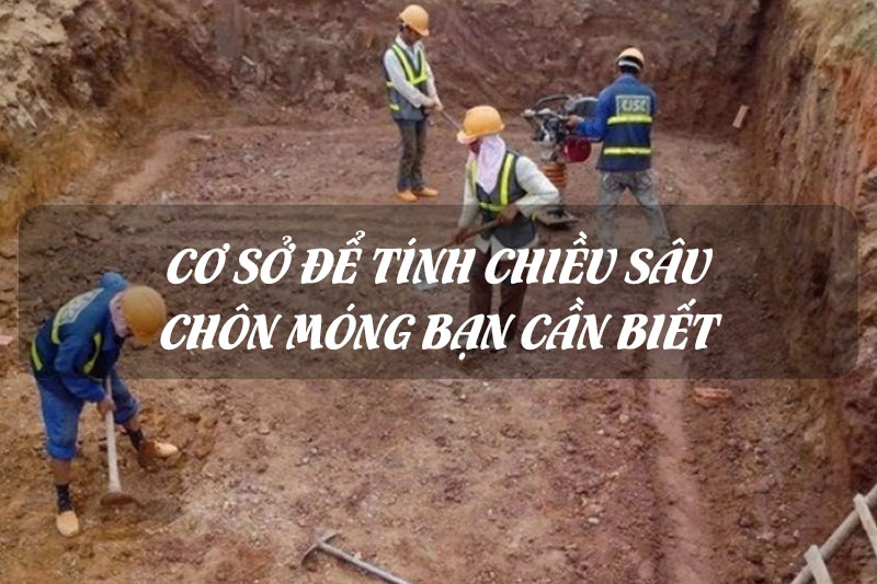 Cơ sở để tính chiều sâu chôn móng bạn cần biết