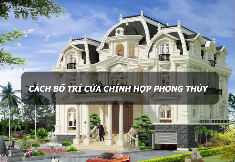 Cách bố trí cửa chính hợp phong thủy, đón sinh khí vào nhà