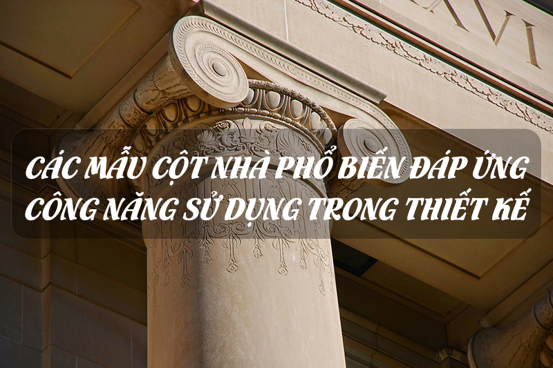 Các mẫu cột nhà biệt thự đẹp đáp ứng công năng sử dụng