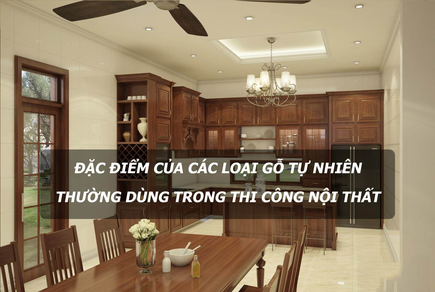 Đặc điểm các loại gỗ tự nhiên trong thi công nội thất